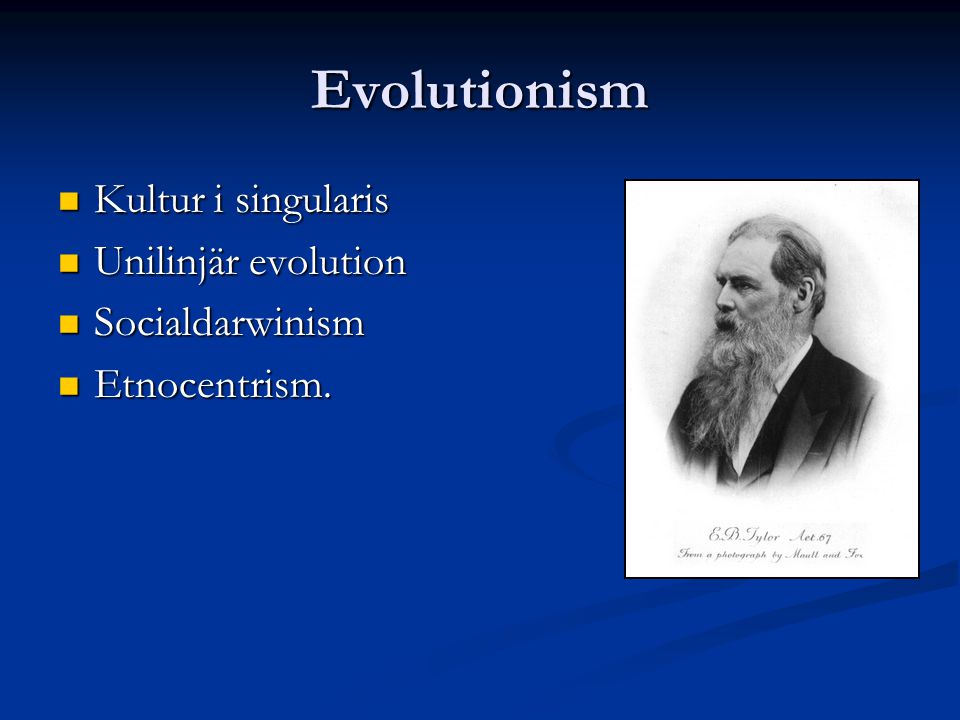 Evolutionism Kultur i singularis Kultur i singularis Unilinjär evolution Unilinjär evolution Socialdarwinism Socialdarwinism Etnocentrism.