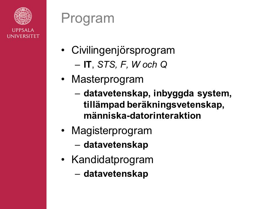 Program Civilingenjörsprogram –IT, STS, F, W och Q Masterprogram –datavetenskap, inbyggda system, tillämpad beräkningsvetenskap, människa-datorinteraktion Magisterprogram –datavetenskap Kandidatprogram –datavetenskap
