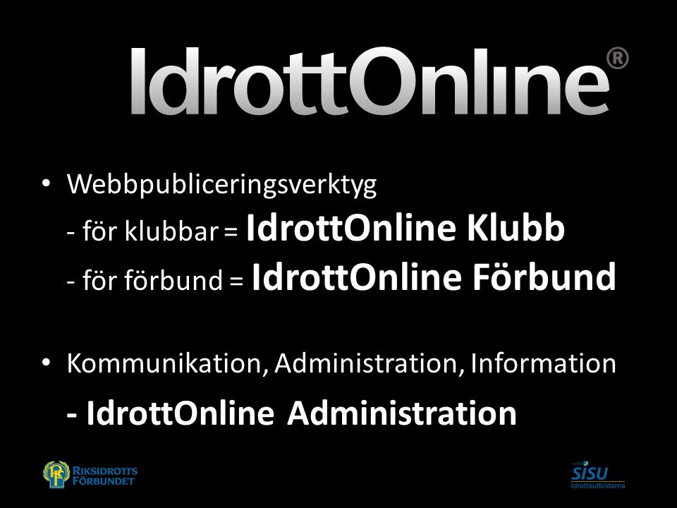 Webbpubliceringsverktyg - för klubbar = IdrottOnline Klubb - för förbund = IdrottOnline Förbund Kommunikation, Administration, Information - IdrottOnline Administration