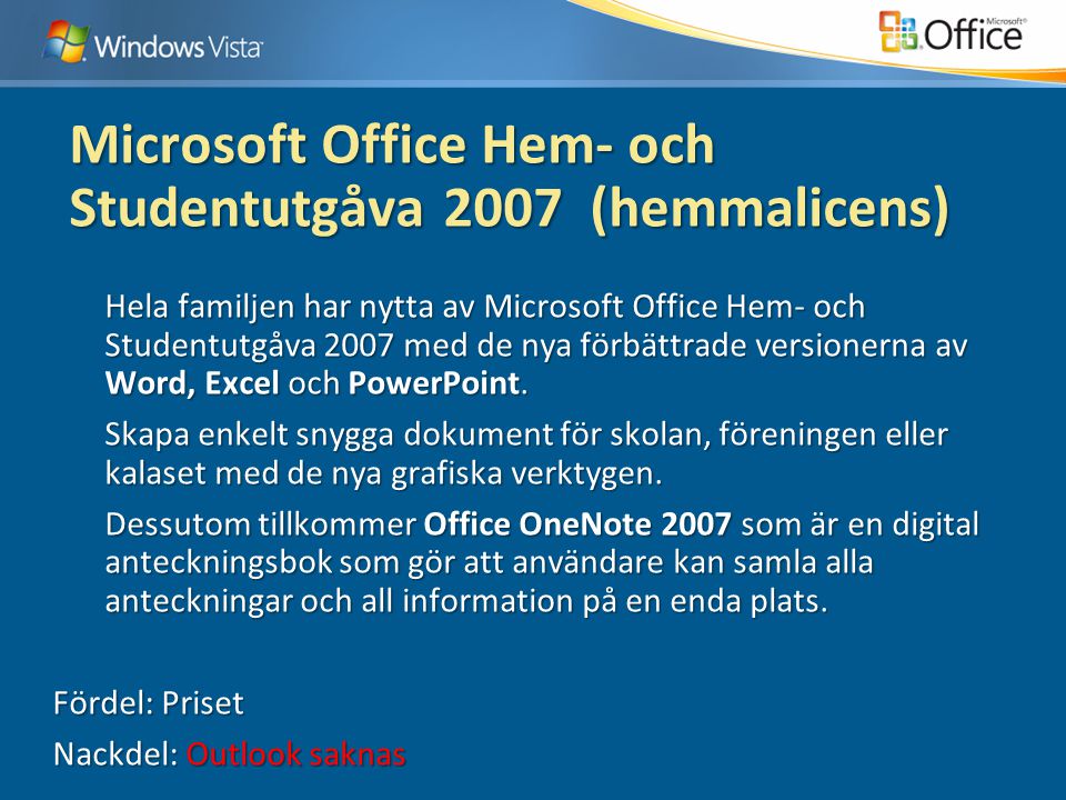 Microsoft Office Hem- och Studentutgåva 2007 (hemmalicens) Hela familjen har nytta av Microsoft Office Hem- och Studentutgåva 2007 med de nya förbättrade versionerna av Word, Excel och PowerPoint.