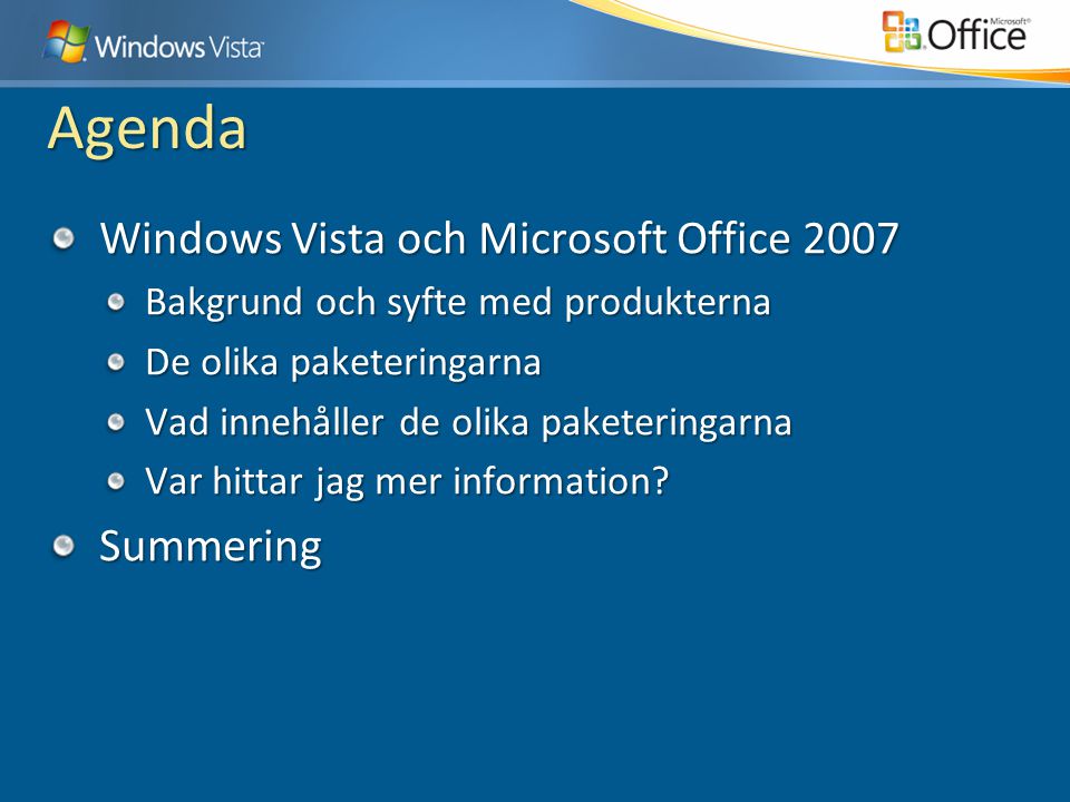 Agenda Windows Vista och Microsoft Office 2007 Bakgrund och syfte med produkterna De olika paketeringarna Vad innehåller de olika paketeringarna Var hittar jag mer information.