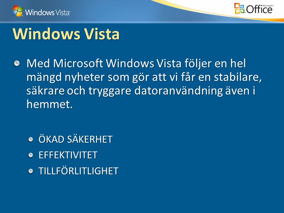 Windows Vista Med Microsoft Windows Vista följer en hel mängd nyheter som gör att vi får en stabilare, säkrare och tryggare datoranvändning även i hemmet.