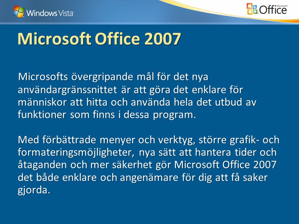 Microsoft Office 2007 Microsofts övergripande mål för det nya användargränssnittet är att göra det enklare för människor att hitta och använda hela det utbud av funktioner som finns i dessa program.