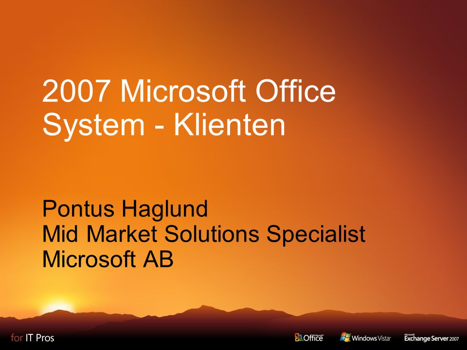 2007 Microsoft Office System - Klienten Pontus Haglund Mid Market Solutions Specialist Microsoft AB