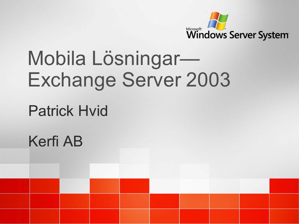Mobila Lösningar— Exchange Server 2003 Patrick Hvid Kerfi AB Patrick Hvid Kerfi AB