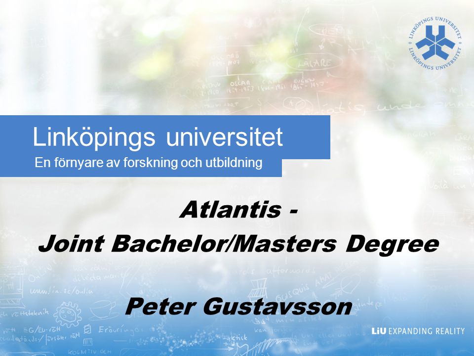 En förnyare av forskning och utbildning Linköpings universitet Atlantis - Joint Bachelor/Masters Degree Peter Gustavsson