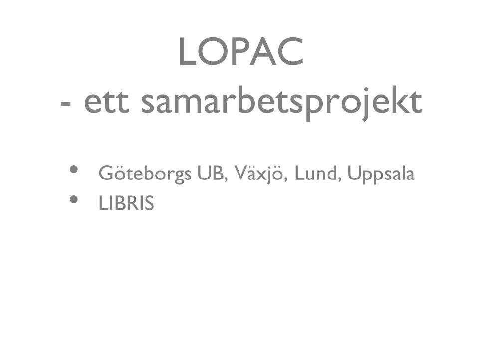 LOPAC - ett samarbetsprojekt Göteborgs UB, Växjö, Lund, Uppsala LIBRIS