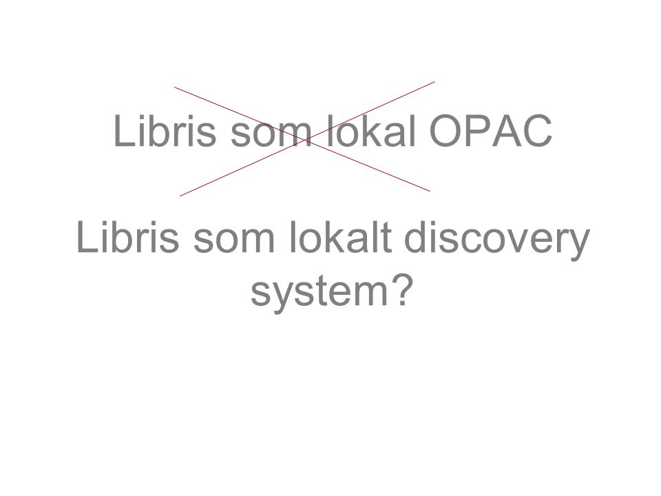 Libris som lokal OPAC Libris som lokalt discovery system