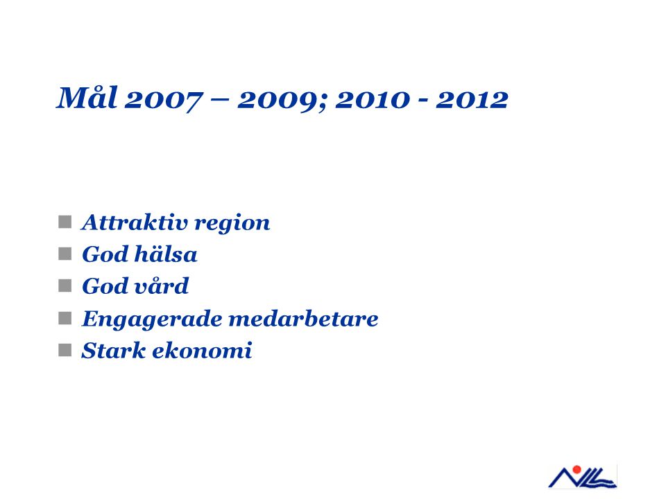 Mål 2007 – 2009; Attraktiv region God hälsa God vård Engagerade medarbetare Stark ekonomi