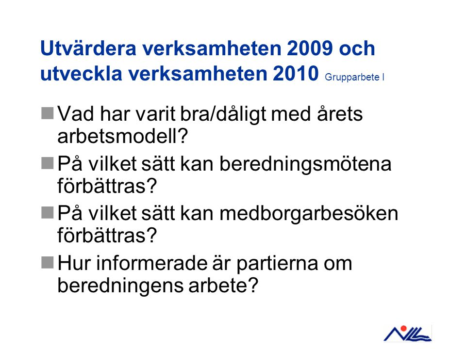 Utvärdera verksamheten 2009 och utveckla verksamheten 2010 Grupparbete I Vad har varit bra/dåligt med årets arbetsmodell.