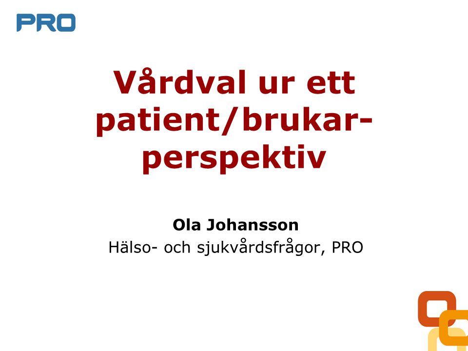 Vårdval ur ett patient/brukar- perspektiv Ola Johansson Hälso- och sjukvårdsfrågor, PRO