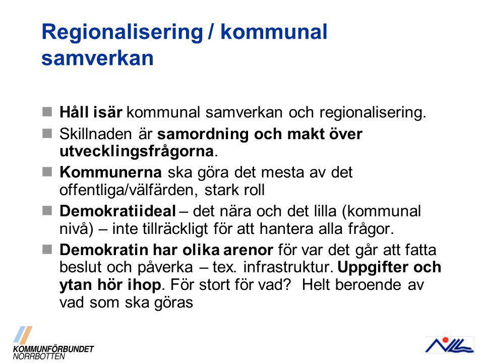 Regionalisering / kommunal samverkan Håll isär kommunal samverkan och regionalisering.