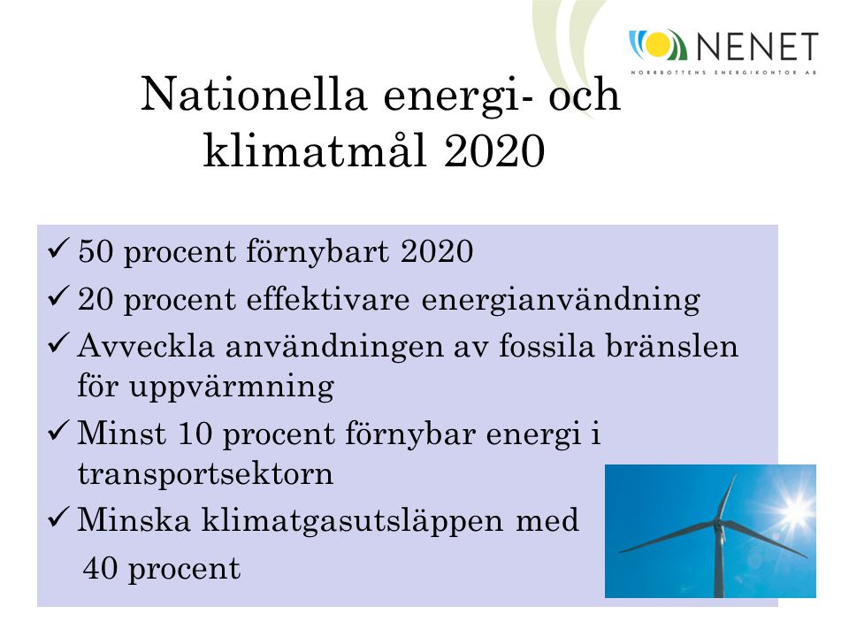 Nationella energi- och klimatmål procent förnybart procent effektivare energianvändning Avveckla användningen av fossila bränslen för uppvärmning Minst 10 procent förnybar energi i transportsektorn Minska klimatgasutsläppen med 40 procent