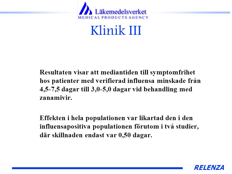 RELENZA Klinik III Resultaten visar att mediantiden till symptomfrihet hos patienter med verifierad influensa minskade från 4,5-7,5 dagar till 3,0-5,0 dagar vid behandling med zanamivir.