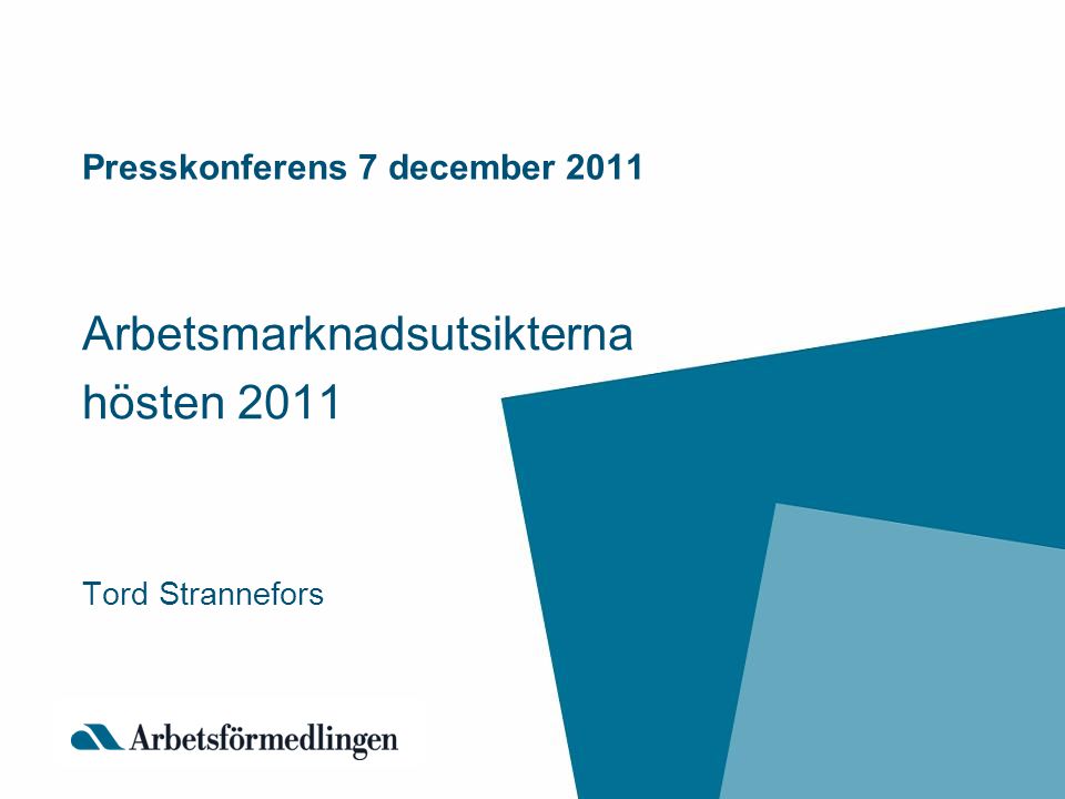 Presskonferens 7 december 2011 Arbetsmarknadsutsikterna hösten 2011 Tord Strannefors