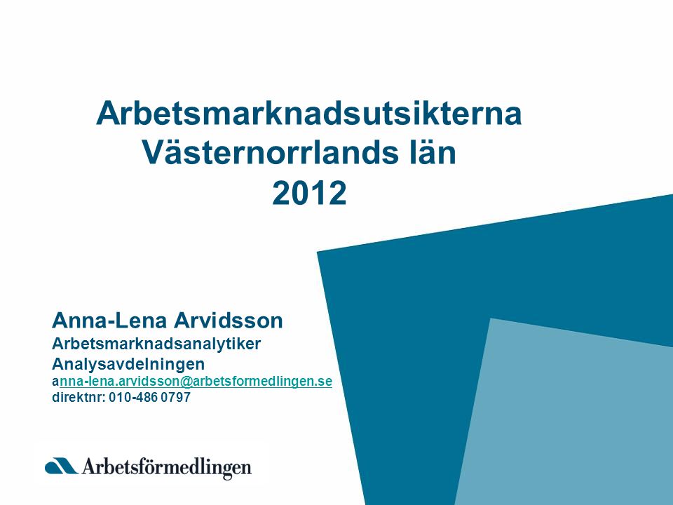 Arbetsmarknadsutsikterna Västernorrlands län 2012 Anna-Lena Arvidsson Arbetsmarknadsanalytiker Analysavdelningen direktnr: