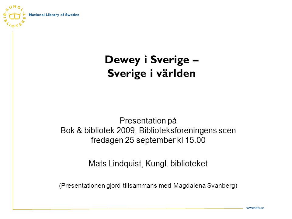 Dewey i Sverige – Sverige i världen Presentation på Bok & bibliotek 2009, Biblioteksföreningens scen fredagen 25 september kl Mats Lindquist, Kungl.