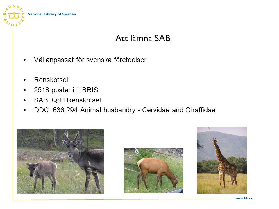 Att lämna SAB Väl anpassat för svenska företeelser Renskötsel 2518 poster i LIBRIS SAB: Qdff Renskötsel DDC: Animal husbandry - Cervidae and Giraffidae