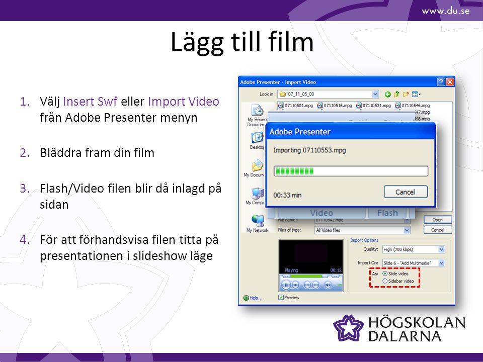 Lägg till film 1.Välj Insert Swf eller Import Video från Adobe Presenter menyn 2.Bläddra fram din film 3.Flash/Video filen blir då inlagd på sidan 4.För att förhandsvisa filen titta på presentationen i slideshow läge