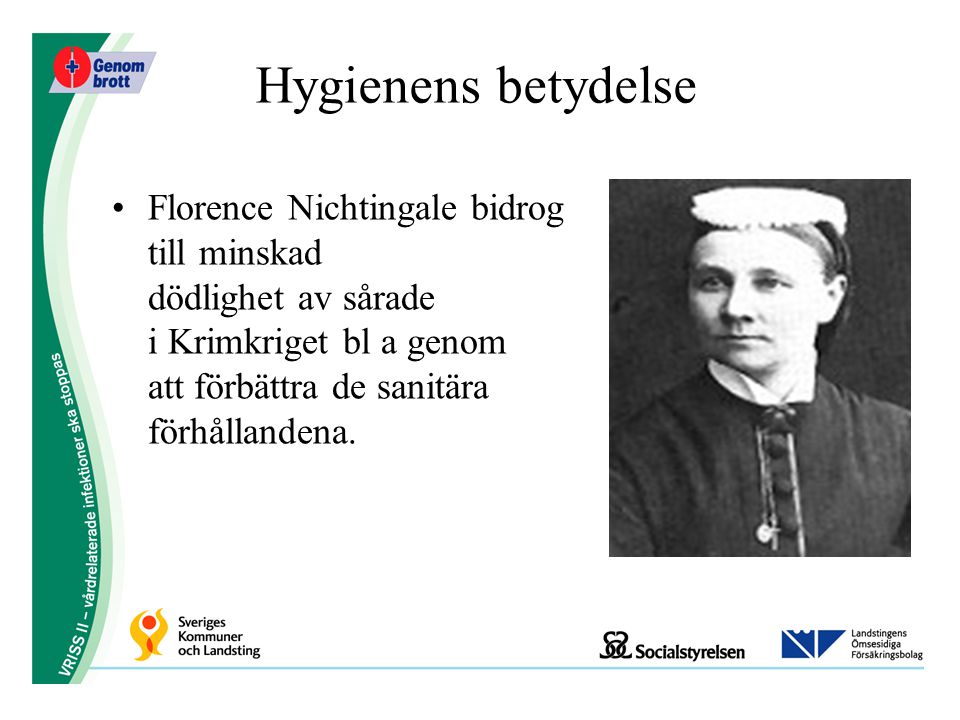 Hygienens betydelse Florence Nichtingale bidrog till minskad dödlighet av sårade i Krimkriget bl a genom att förbättra de sanitära förhållandena.