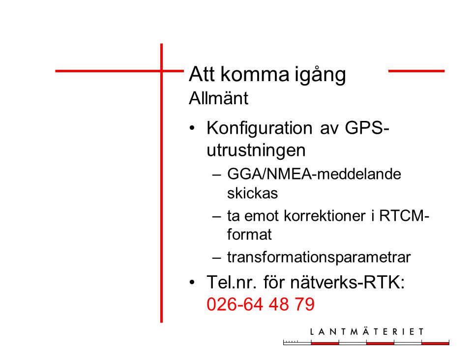 Konfiguration av GPS- utrustningen –GGA/NMEA-meddelande skickas –ta emot korrektioner i RTCM- format –transformationsparametrar Tel.nr.