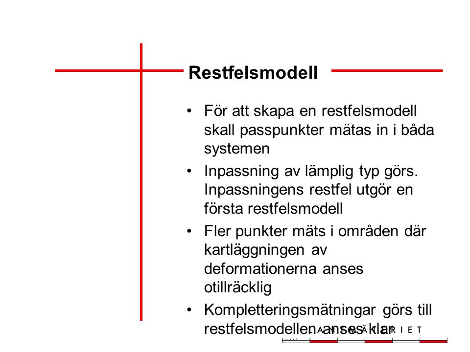 Restfelsmodell För att skapa en restfelsmodell skall passpunkter mätas in i båda systemen Inpassning av lämplig typ görs.