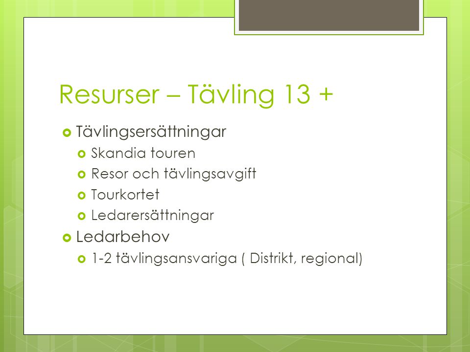 Resurser – Tävling 13 +  Tävlingsersättningar  Skandia touren  Resor och tävlingsavgift  Tourkortet  Ledarersättningar  Ledarbehov  1-2 tävlingsansvariga ( Distrikt, regional)