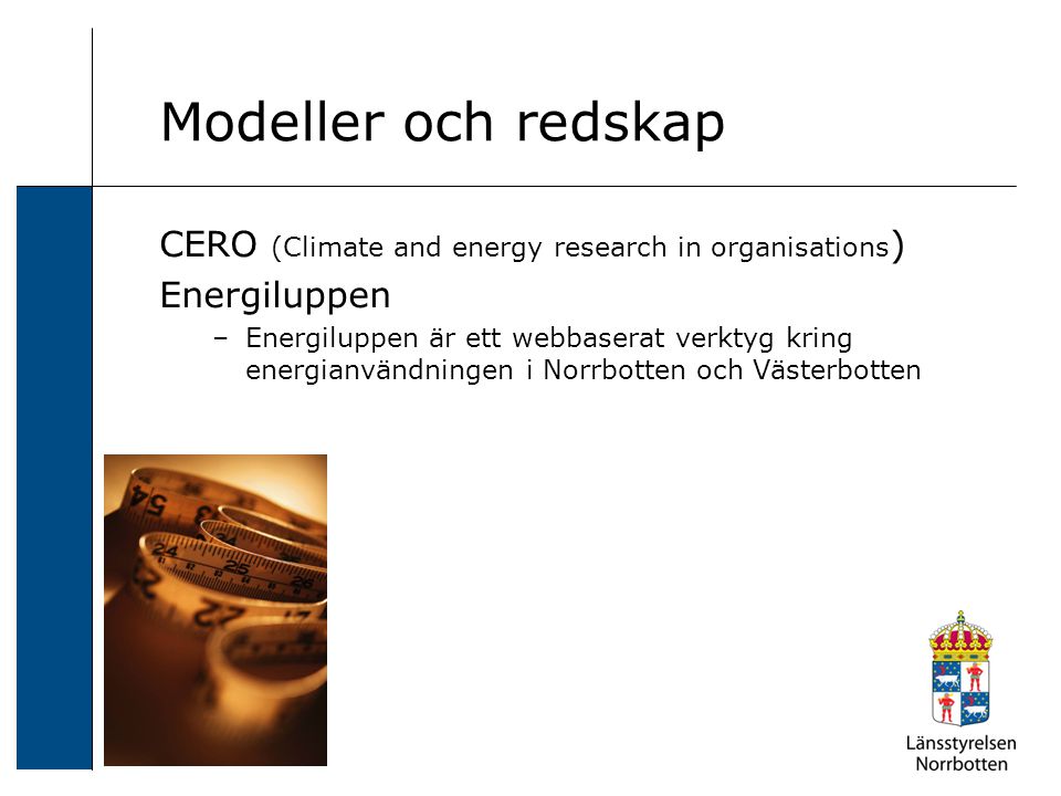 CERO (Climate and energy research in organisations ) Energiluppen –Energiluppen är ett webbaserat verktyg kring energianvändningen i Norrbotten och Västerbotten Modeller och redskap