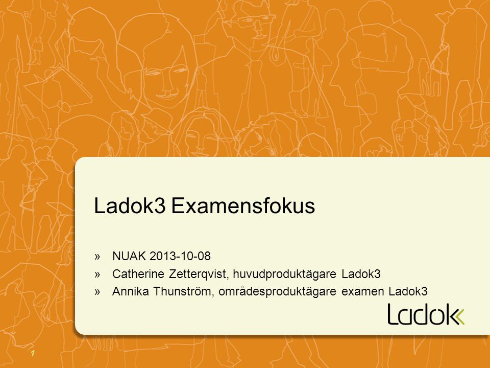 1 Ladok3 Examensfokus »NUAK »Catherine Zetterqvist, huvudproduktägare Ladok3 »Annika Thunström, områdesproduktägare examen Ladok3