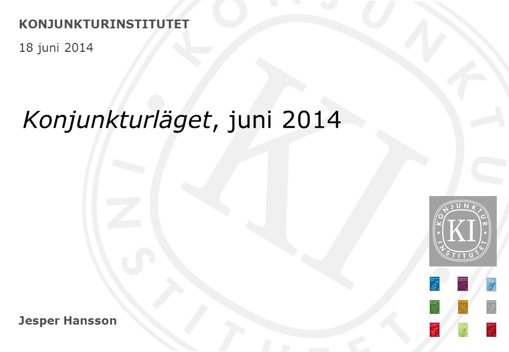 Jesper Hansson KONJUNKTURINSTITUTET 18 juni 2014 Konjunkturläget, juni 2014