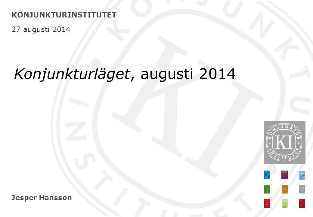 Jesper Hansson KONJUNKTURINSTITUTET 27 augusti 2014 Konjunkturläget, augusti 2014