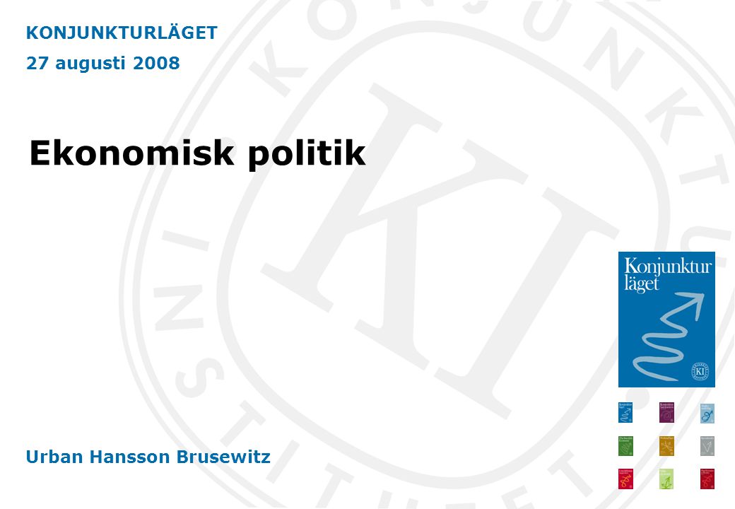 KONJUNKTURLÄGET 27 augusti 2008 Urban Hansson Brusewitz Ekonomisk politik