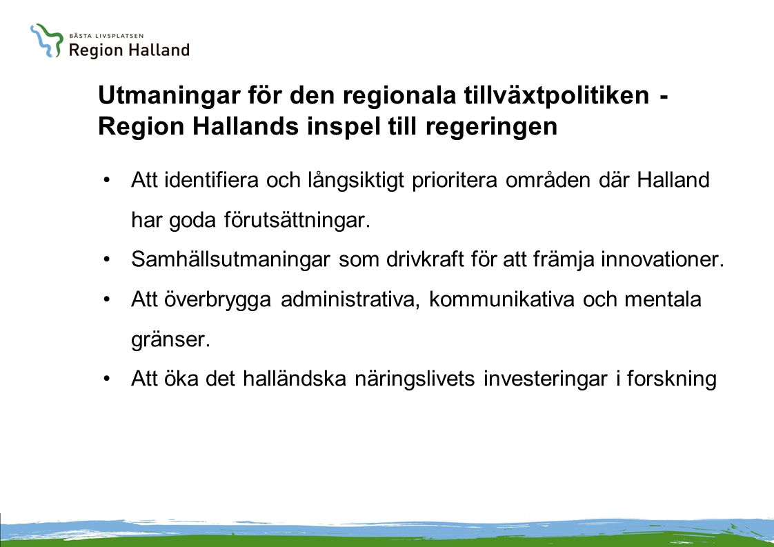Utmaningar för den regionala tillväxtpolitiken - Region Hallands inspel till regeringen Att identifiera och långsiktigt prioritera områden där Halland har goda förutsättningar.