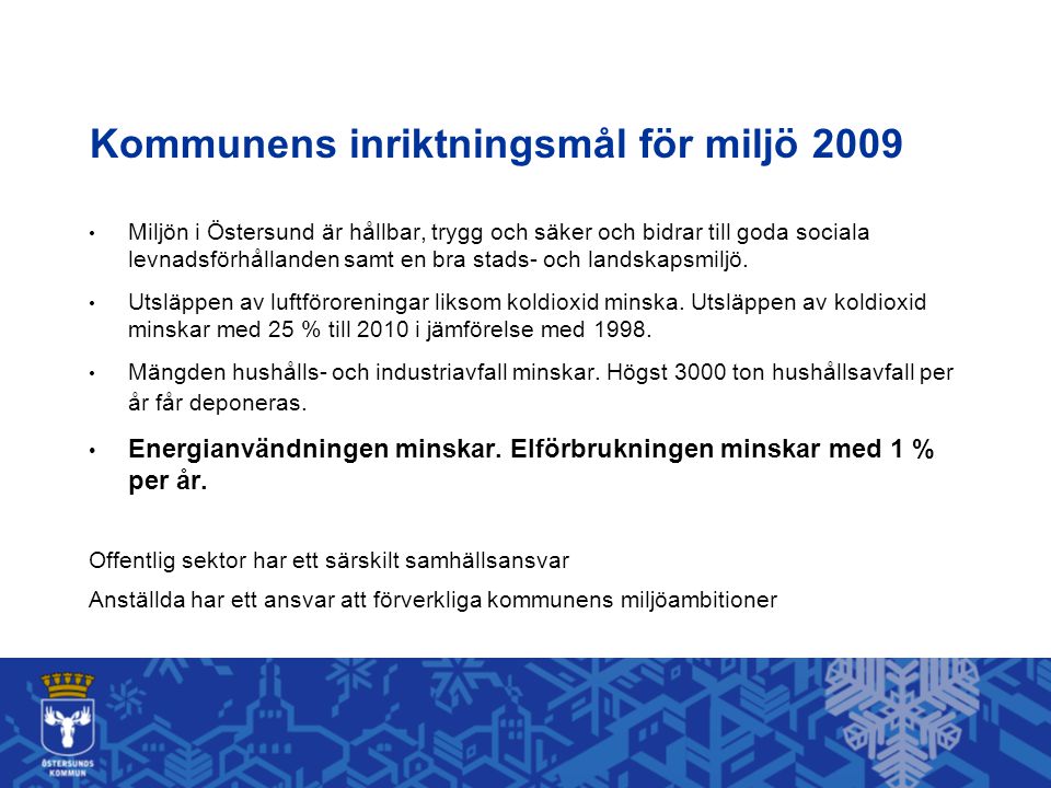 Kommunens inriktningsmål för miljö 2009 Miljön i Östersund är hållbar, trygg och säker och bidrar till goda sociala levnadsförhållanden samt en bra stads- och landskapsmiljö.