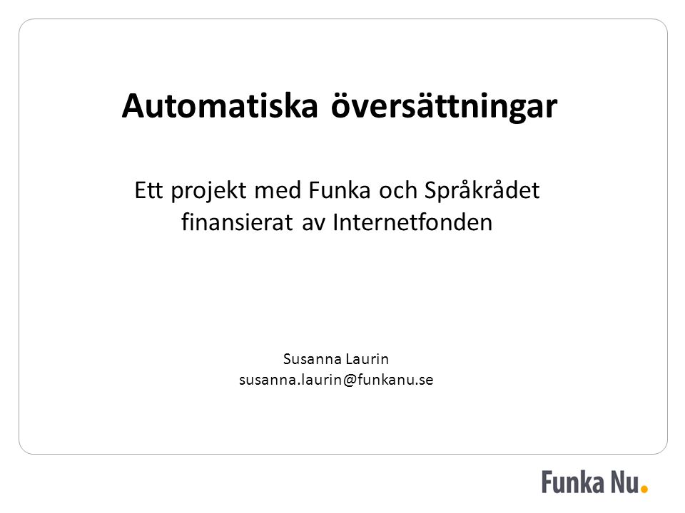 Ett projekt med Funka och Språkrådet finansierat av Internetfonden Automatiska översättningar Susanna Laurin