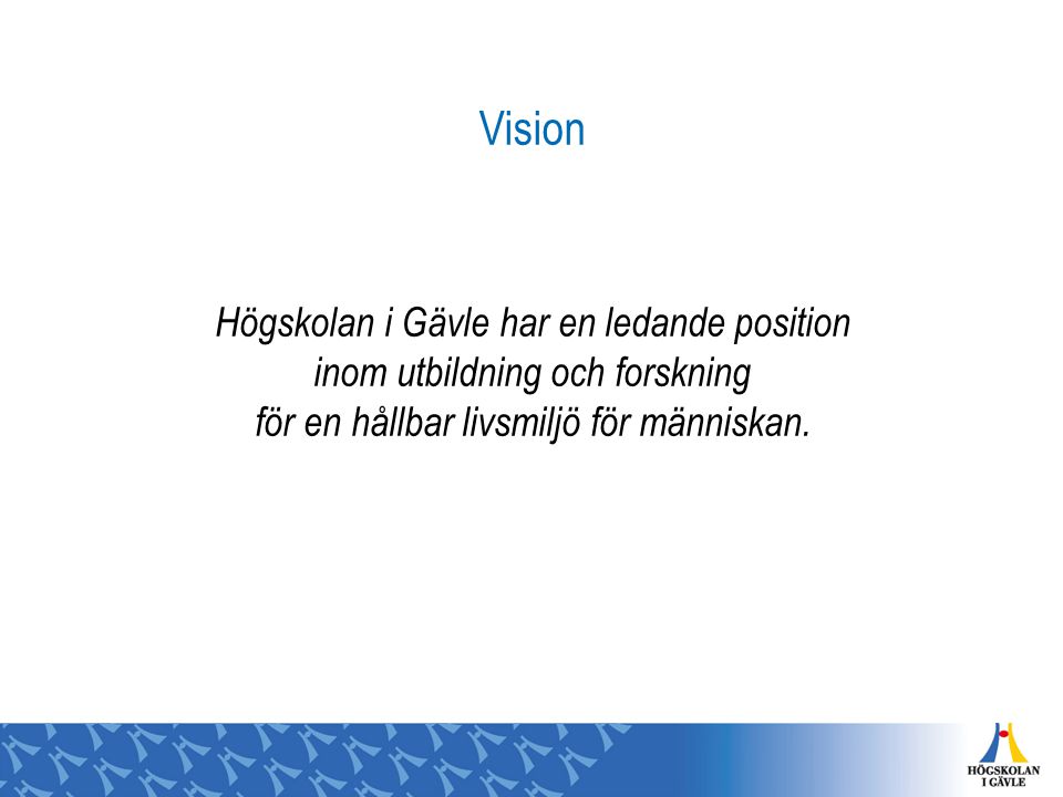 Vision Högskolan i Gävle har en ledande position inom utbildning och forskning för en hållbar livsmiljö för människan.