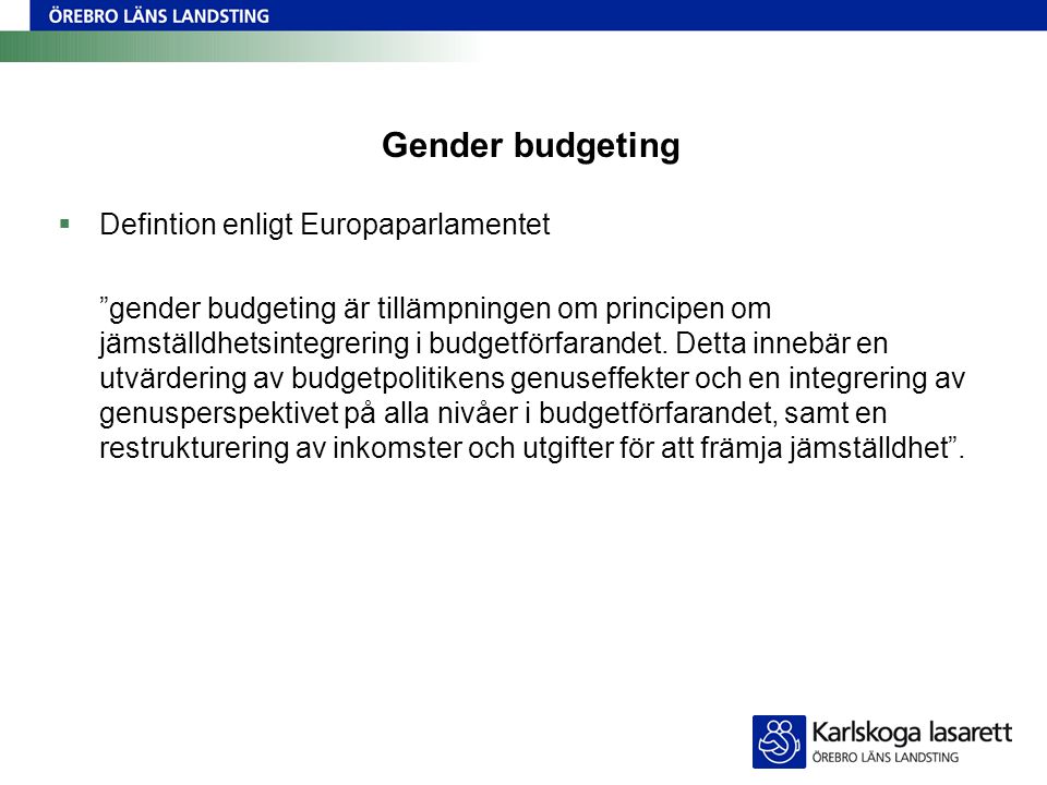 Gender budgeting  Defintion enligt Europaparlamentet gender budgeting är tillämpningen om principen om jämställdhetsintegrering i budgetförfarandet.