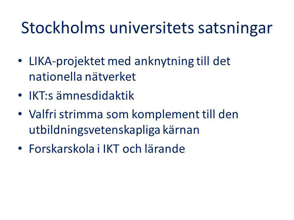 Stockholms universitets satsningar LIKA-projektet med anknytning till det nationella nätverket IKT:s ämnesdidaktik Valfri strimma som komplement till den utbildningsvetenskapliga kärnan Forskarskola i IKT och lärande