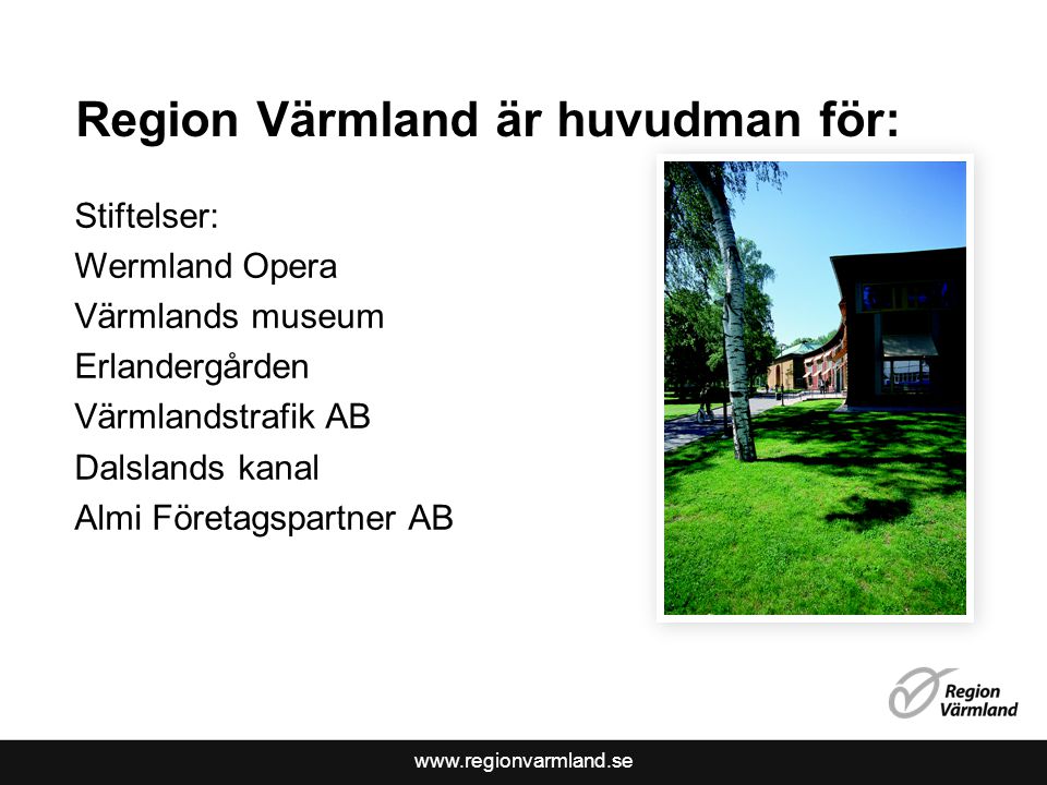 Region Värmland är huvudman för: Stiftelser: Wermland Opera Värmlands museum Erlandergården Värmlandstrafik AB Dalslands kanal Almi Företagspartner AB