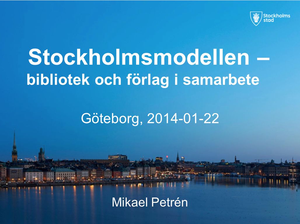 Mikael Petrén Stockholmsmodellen – bibliotek och förlag i samarbete Göteborg,