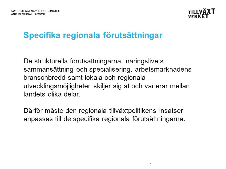 SWEDISH AGENCY FOR ECONOMIC AND REGIONAL GROWTH 8 De strukturella förutsättningarna, näringslivets sammansättning och specialisering, arbetsmarknadens branschbredd samt lokala och regionala utvecklingsmöjligheter skiljer sig åt och varierar mellan landets olika delar.