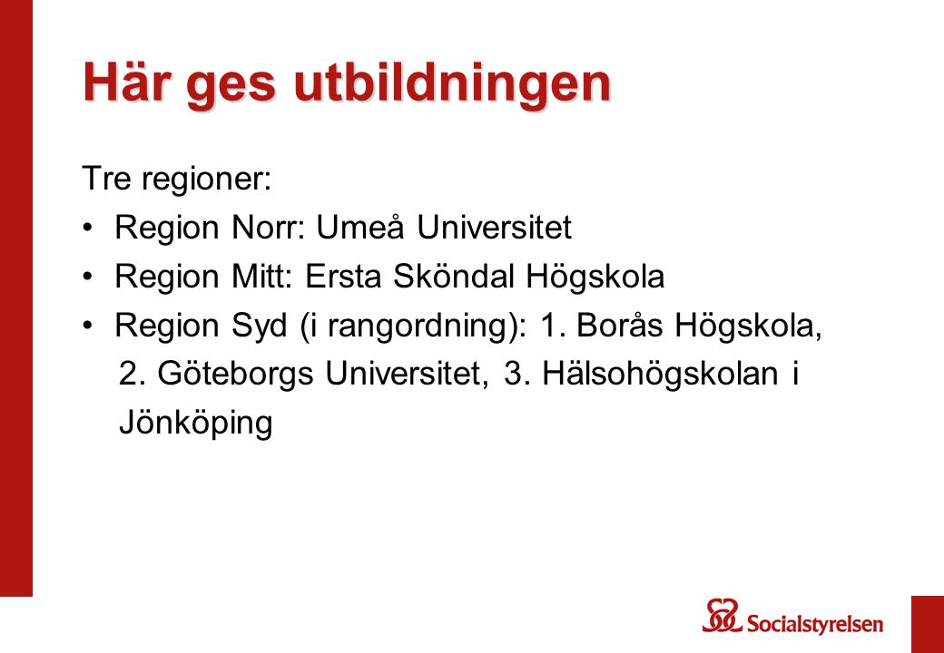 Här ges utbildningen Tre regioner: Region Norr: Umeå Universitet Region Mitt: Ersta Sköndal Högskola Region Syd (i rangordning): 1.