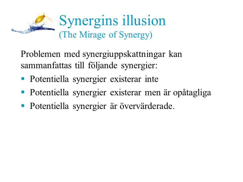PPT Synergins illusion (The Mirage of Synergy) Problemen med synergiuppskattningar kan sammanfattas till följande synergier:  Potentiella synergier existerar inte  Potentiella synergier existerar men är opåtagliga  Potentiella synergier är övervärderade.