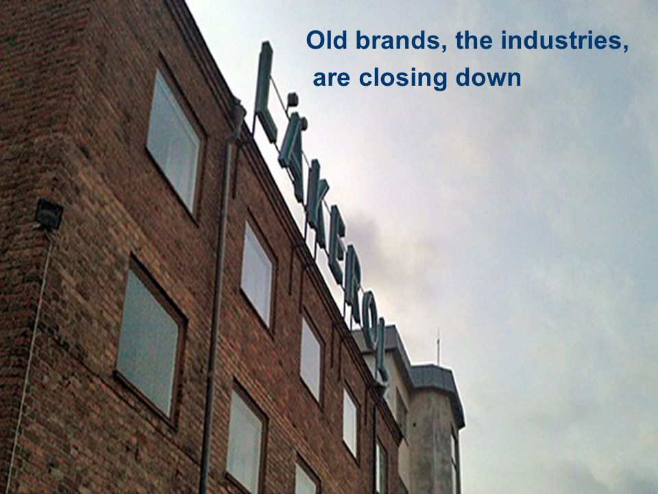 Var finns utmaningarna Old brands, the industries, are closing down