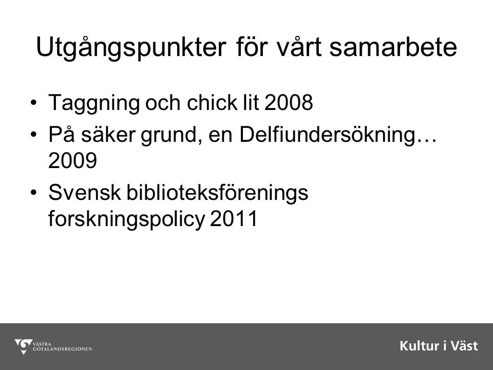 Utgångspunkter för vårt samarbete Taggning och chick lit 2008 På säker grund, en Delfiundersökning… 2009 Svensk biblioteksförenings forskningspolicy 2011