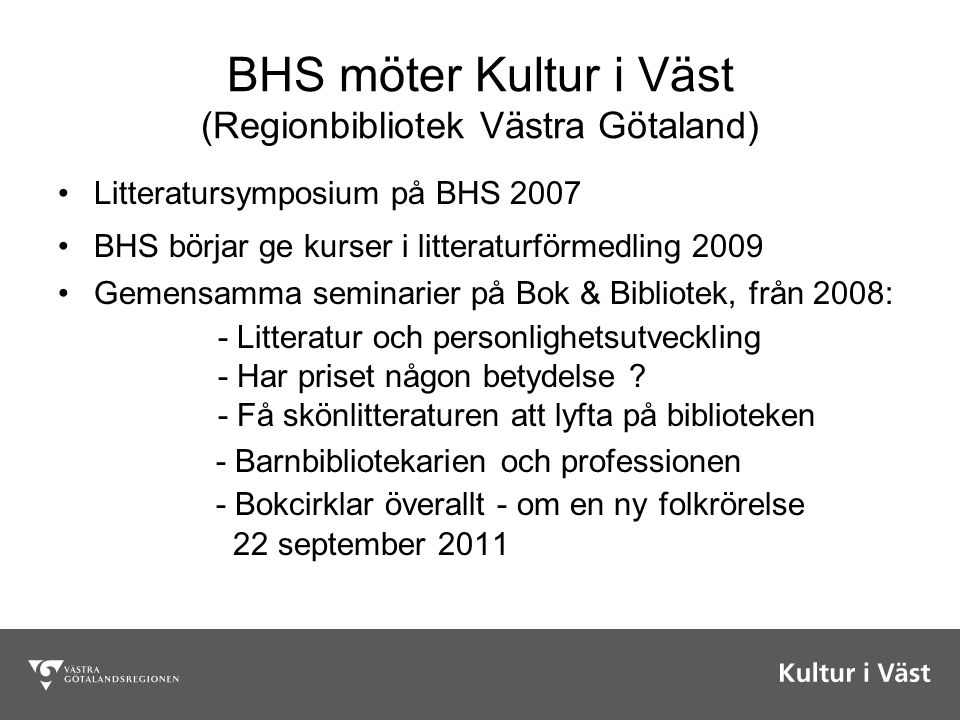BHS möter Kultur i Väst (Regionbibliotek Västra Götaland) Litteratursymposium på BHS 2007 BHS börjar ge kurser i litteraturförmedling 2009 Gemensamma seminarier på Bok & Bibliotek, från 2008: - Litteratur och personlighetsutveckling - Har priset någon betydelse .