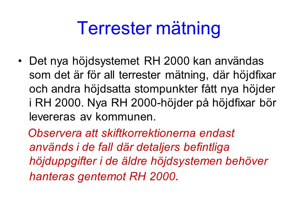 Terrester mätning Det nya höjdsystemet RH 2000 kan användas som det är för all terrester mätning, där höjdfixar och andra höjdsatta stompunkter fått nya höjder i RH 2000.