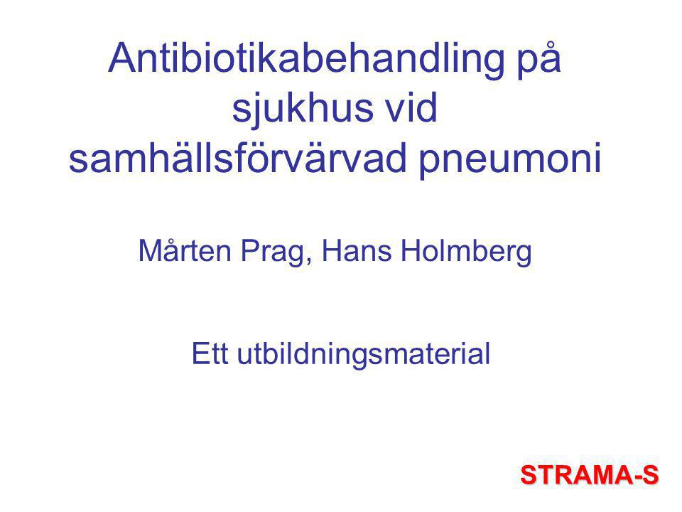 Antibiotikabehandling på sjukhus vid samhällsförvärvad pneumoni Mårten Prag, Hans Holmberg Ett utbildningsmaterial STRAMA-S