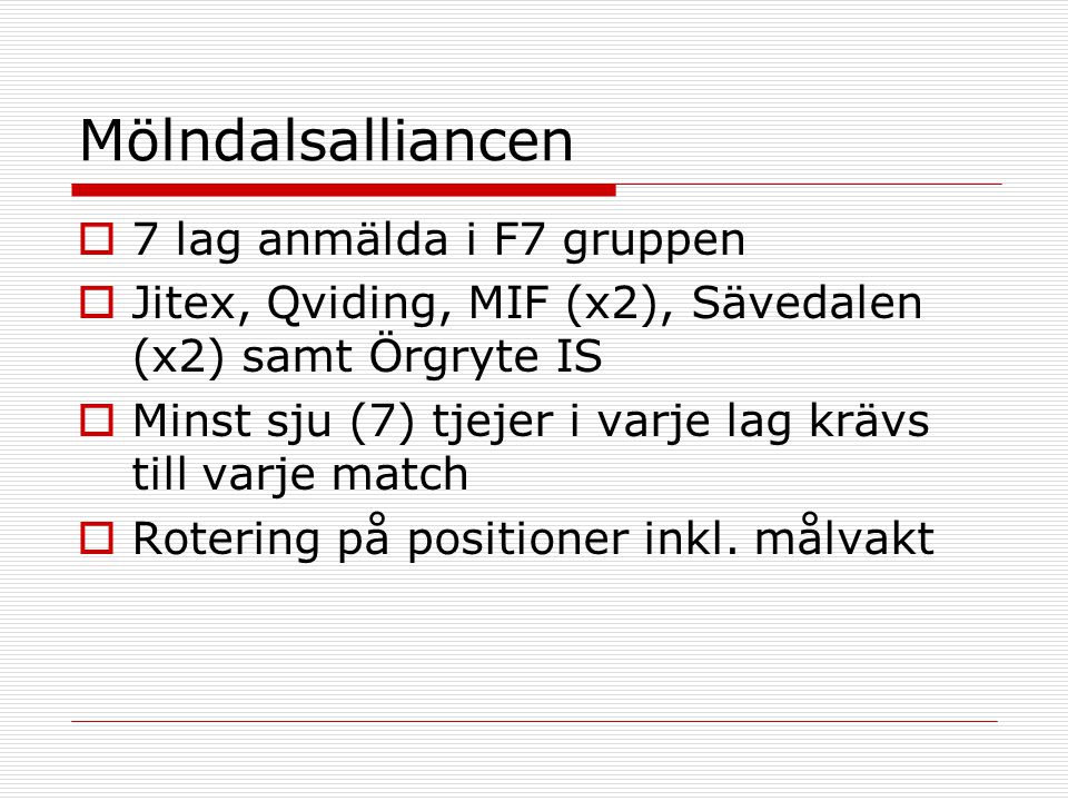 Mölndalsalliancen  7 lag anmälda i F7 gruppen  Jitex, Qviding, MIF (x2), Sävedalen (x2) samt Örgryte IS  Minst sju (7) tjejer i varje lag krävs till varje match  Rotering på positioner inkl.