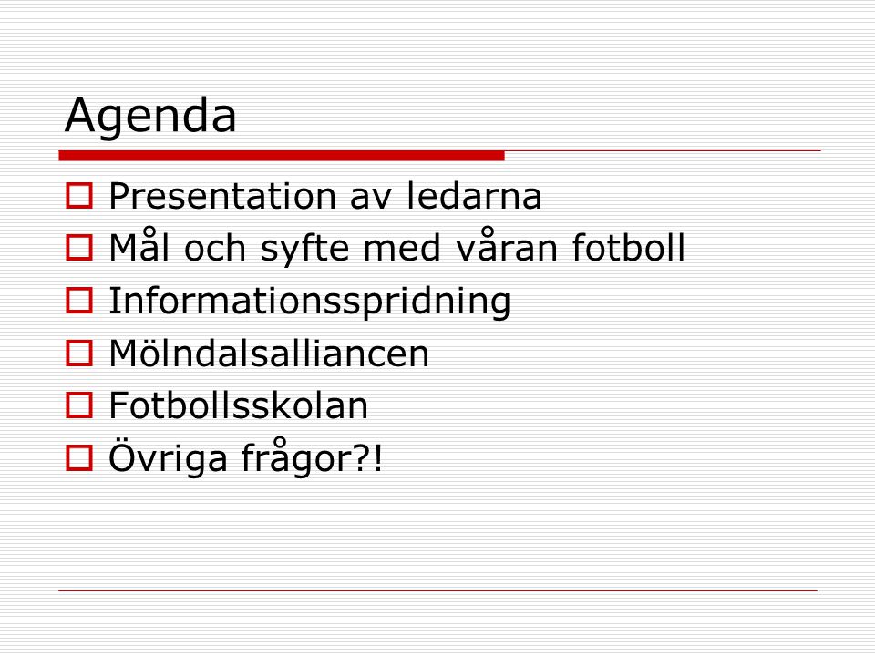 Agenda  Presentation av ledarna  Mål och syfte med våran fotboll  Informationsspridning  Mölndalsalliancen  Fotbollsskolan  Övriga frågor !